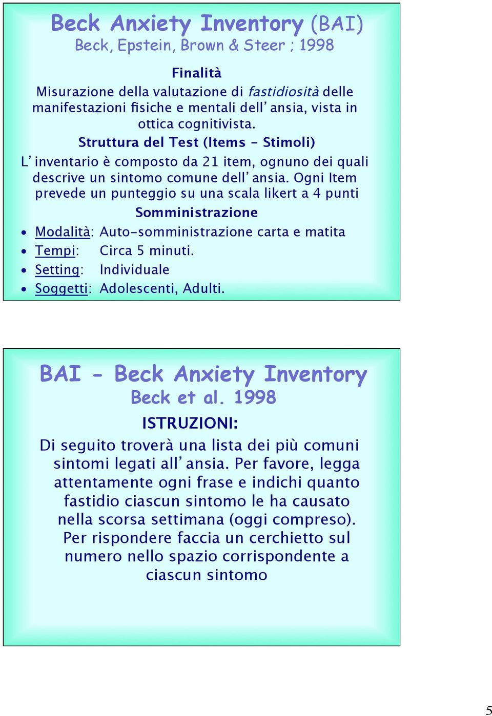 Ogni Item prevede un punteggio su una scala likert a 4 punti Somministrazione Modalità: Auto-somministrazione carta e matita Tempi: Circa 5 minuti. Setting: Individuale Soggetti: Adolescenti, Adulti.