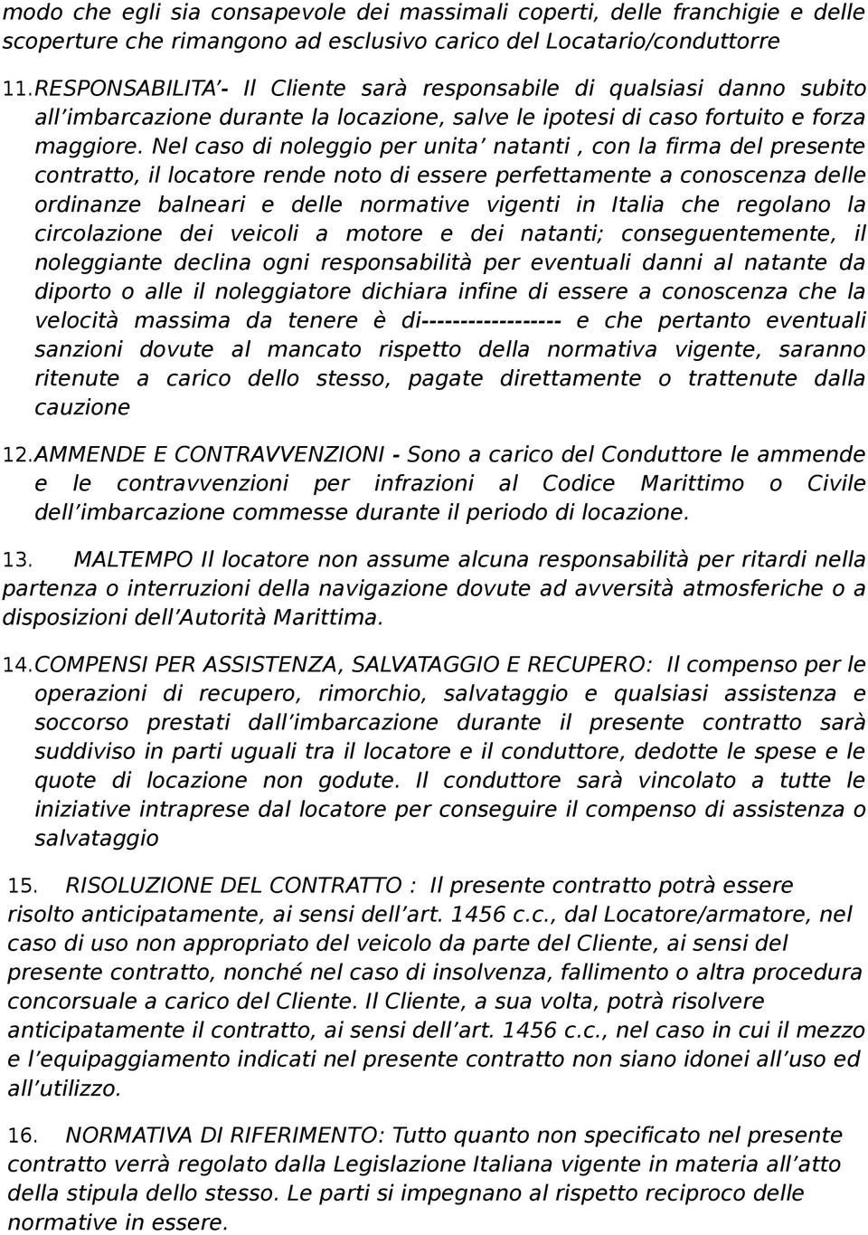 Nel caso di noleggio per unita natanti, con la firma del presente contratto, il locatore rende noto di essere perfettamente a conoscenza delle ordinanze balneari e delle normative vigenti in Italia