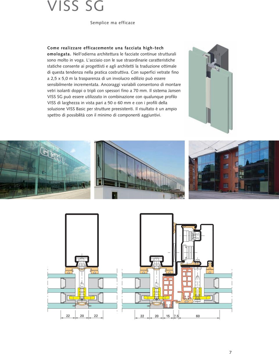 Con superfici vetrate fino a 2,5 x 5,0 m la trasparenza di un involucro edilizio può essere sensibilmente incrementata.