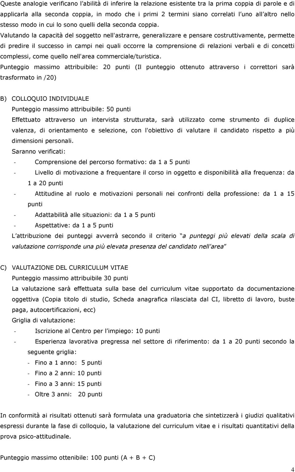 Valutando la capacità del soggetto nell'astrarre, generalizzare e pensare costruttivamente, permette di predire il successo in campi nei quali occorre la comprensione di relazioni verbali e di