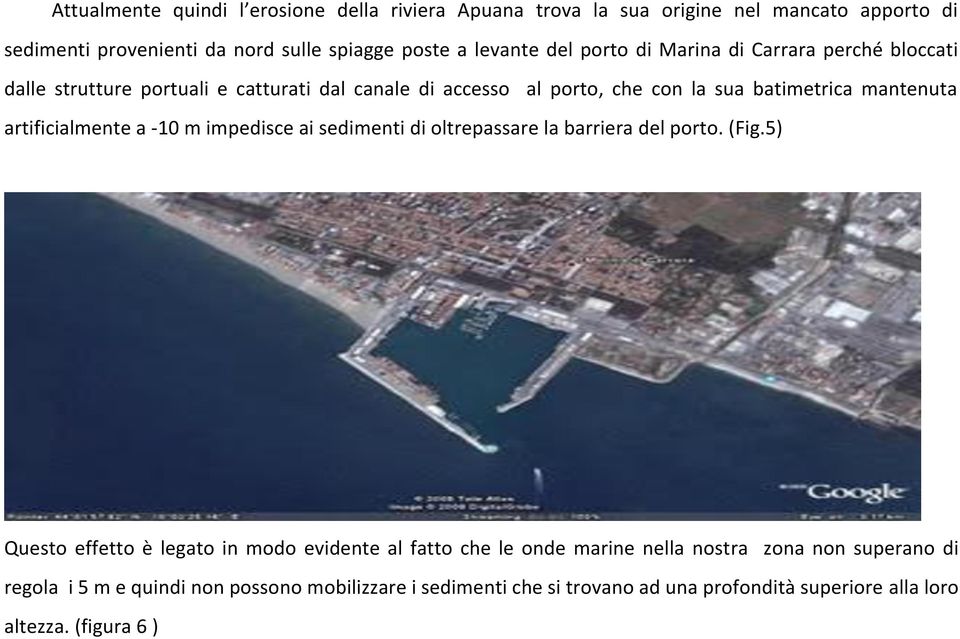 artificialmente a -10 m impedisce ai sedimenti di oltrepassare la barriera del porto. (Fig.