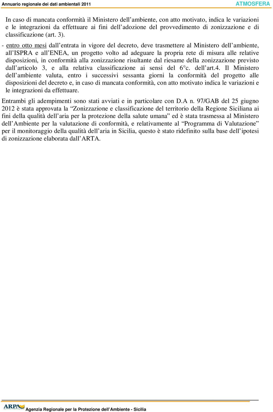 - entro otto mesi dall entrata in vigore del decreto, deve trasmettere al Ministero dell ambiente, all ISPRA e all ENEA, un progetto volto ad adeguare la propria rete di misura alle relative