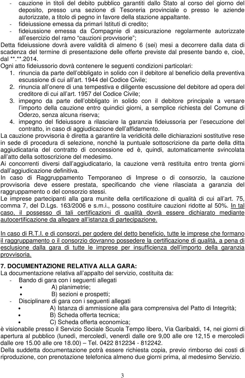 - fideiussione emessa da primari Istituti di credito; - fideiussione emessa da Compagnie di assicurazione regolarmente autorizzate all esercizio del ramo cauzioni provvisorie ; Detta fideiussione