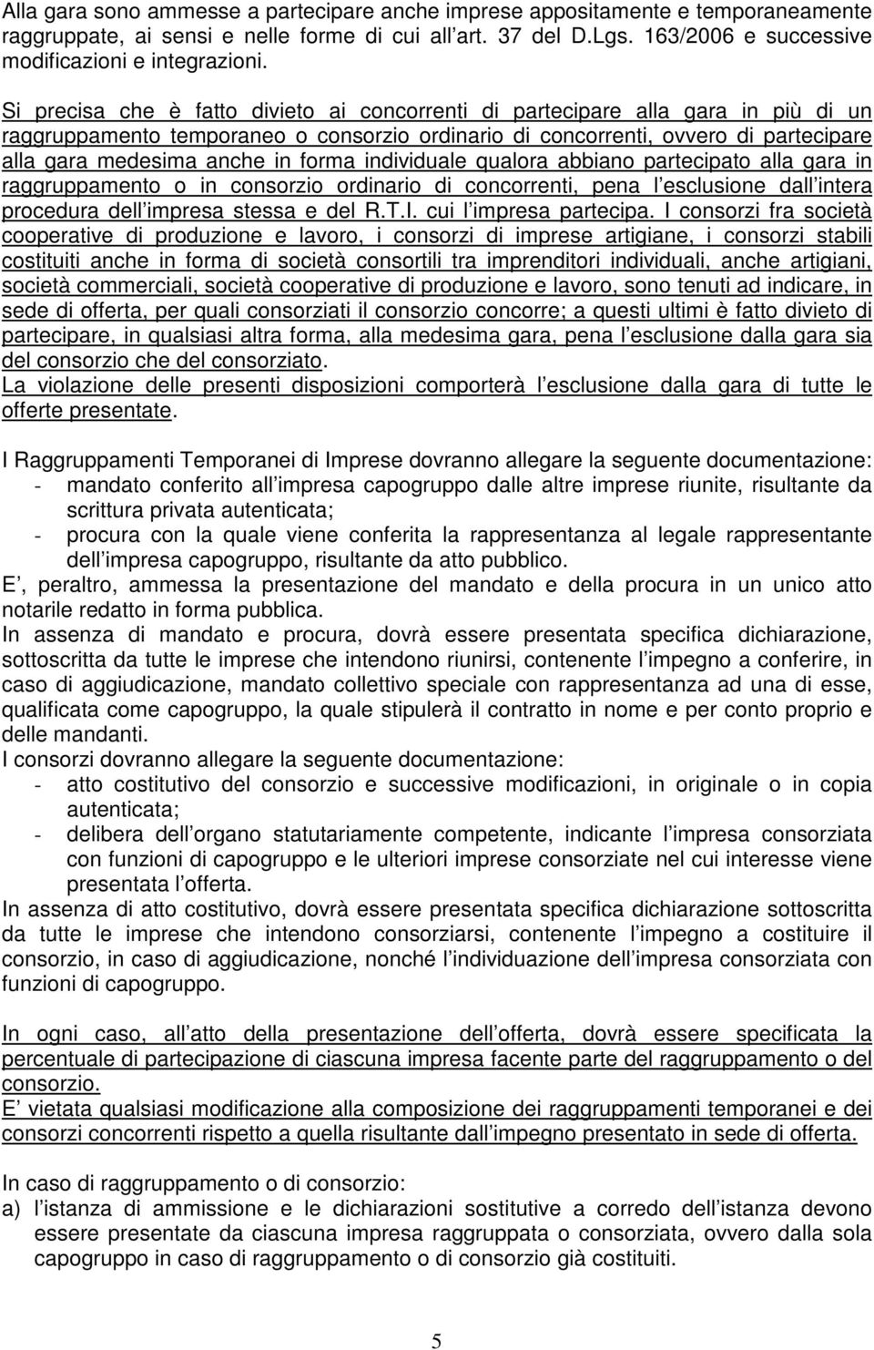 forma individuale qualora abbiano partecipato alla gara in raggruppamento o in consorzio ordinario di concorrenti, pena l esclusione dall intera procedura dell impresa stessa e del R.T.I.