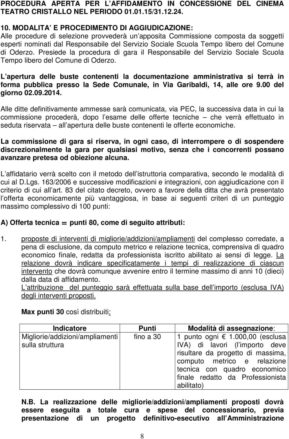 libero del Comune di Oderzo. Presiede la procedura di gara il Responsabile del Servizio Sociale Scuola Tempo libero del Comune di Oderzo.