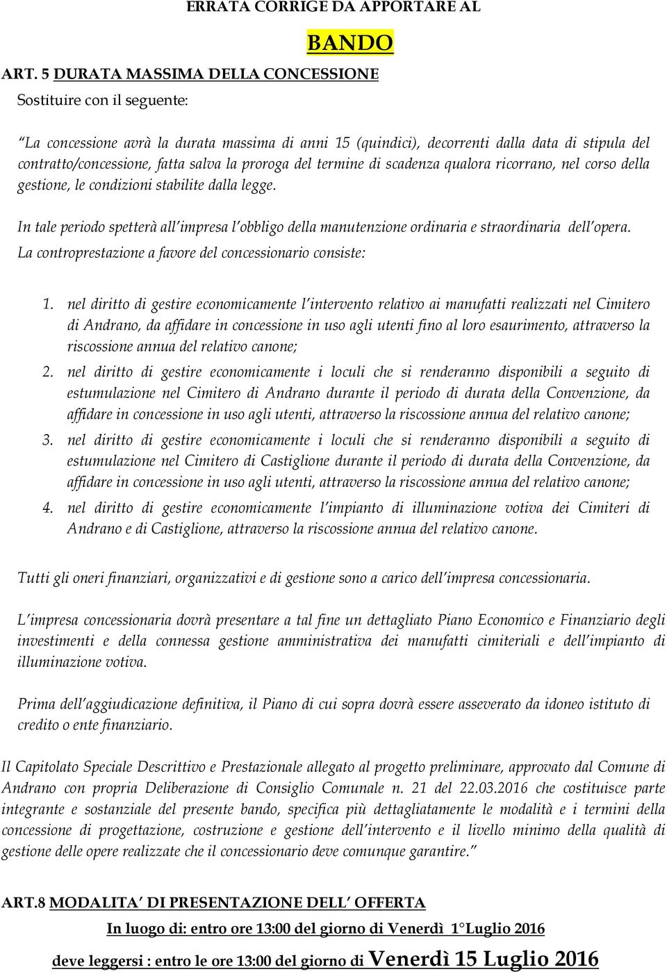 proroga del termine di scadenza qualora ricorrano, nel corso della gestione, le condizioni stabilite dalla legge.