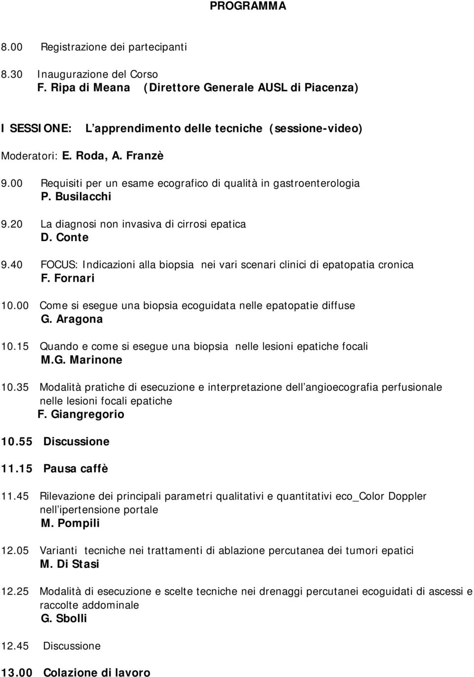 00 Requisiti per un esame ecografico di qualità in gastroenterologia P. Busilacchi 9.20 La diagnosi non invasiva di cirrosi epatica D. Conte 9.