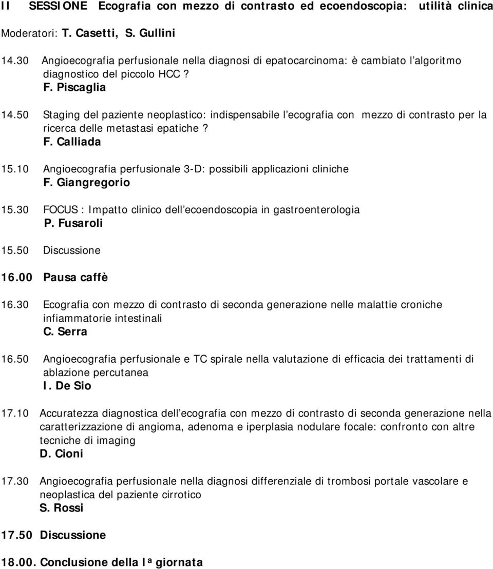 50 Staging del paziente neoplastico: indispensabile l ecografia con mezzo di contrasto per la ricerca delle metastasi epatiche? F. Calliada 15.