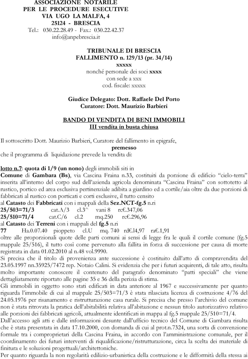 Maurizio Barbieri BANDO DI VENDITA DI BENI IMMOBILI III vendita in busta chiusa Il sottoscritto Dott.