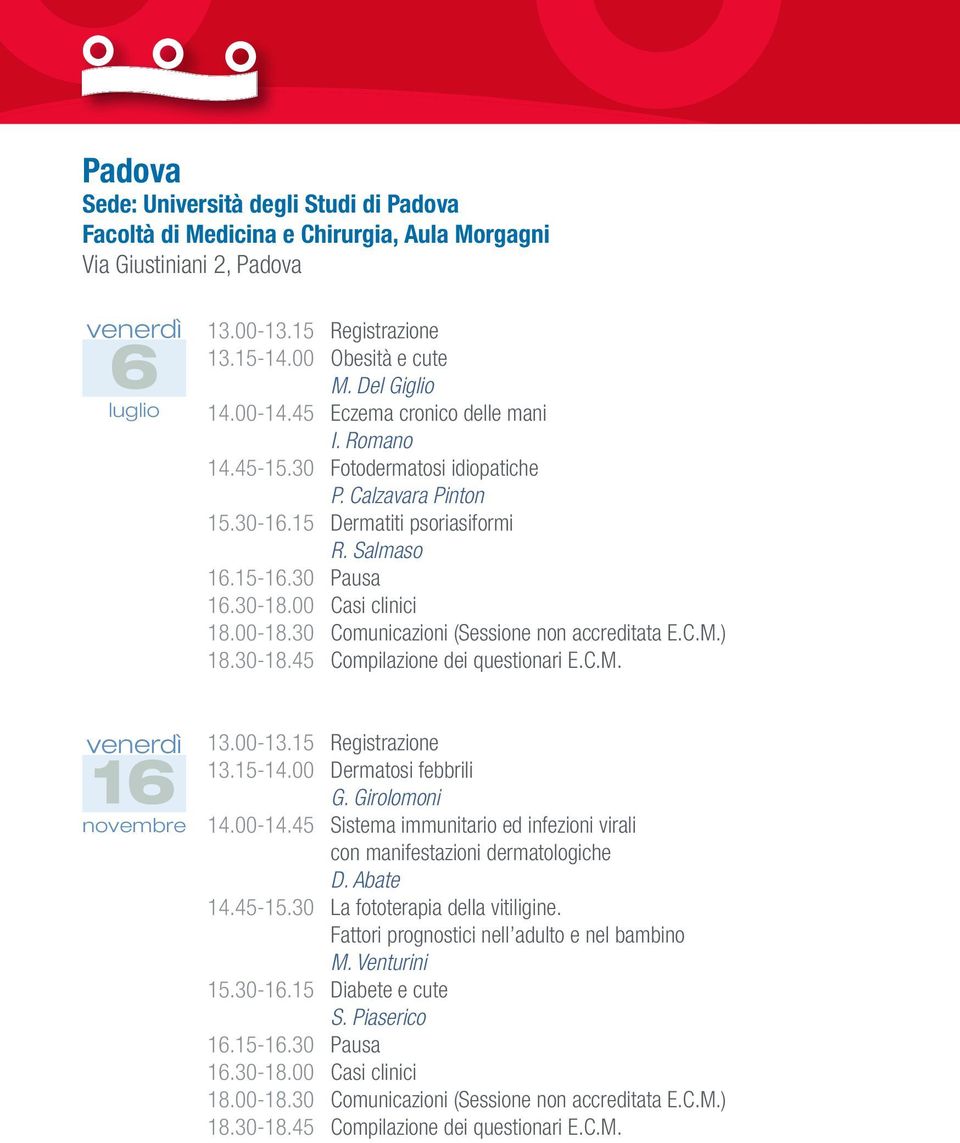 30 Comunicazioni (Sessione non accreditata E.C.M.) 16 novembre 13.15-14.00 Dermatosi febbrili G. Girolomoni 14.00-14.