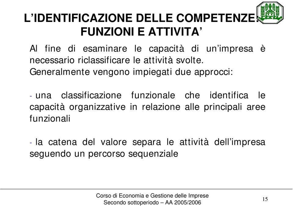 Generalmente vengono impiegati due approcci: - una classificazione funzionale che identifica le