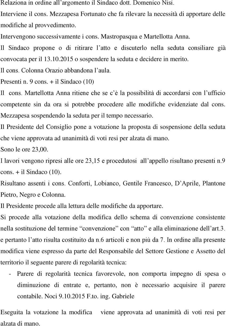 2015 o sospendere la seduta e decidere in merito. Il cons. Colonna Orazio abbandona l aula. Presenti n. 9 cons. + il Sindaco (10) Il cons.