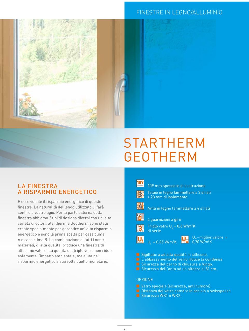 Startherm e Geotherm sono state create specialmente per garantire un alto risparmio energetico e sono la prima scelta per casa clima A e casa clima B.