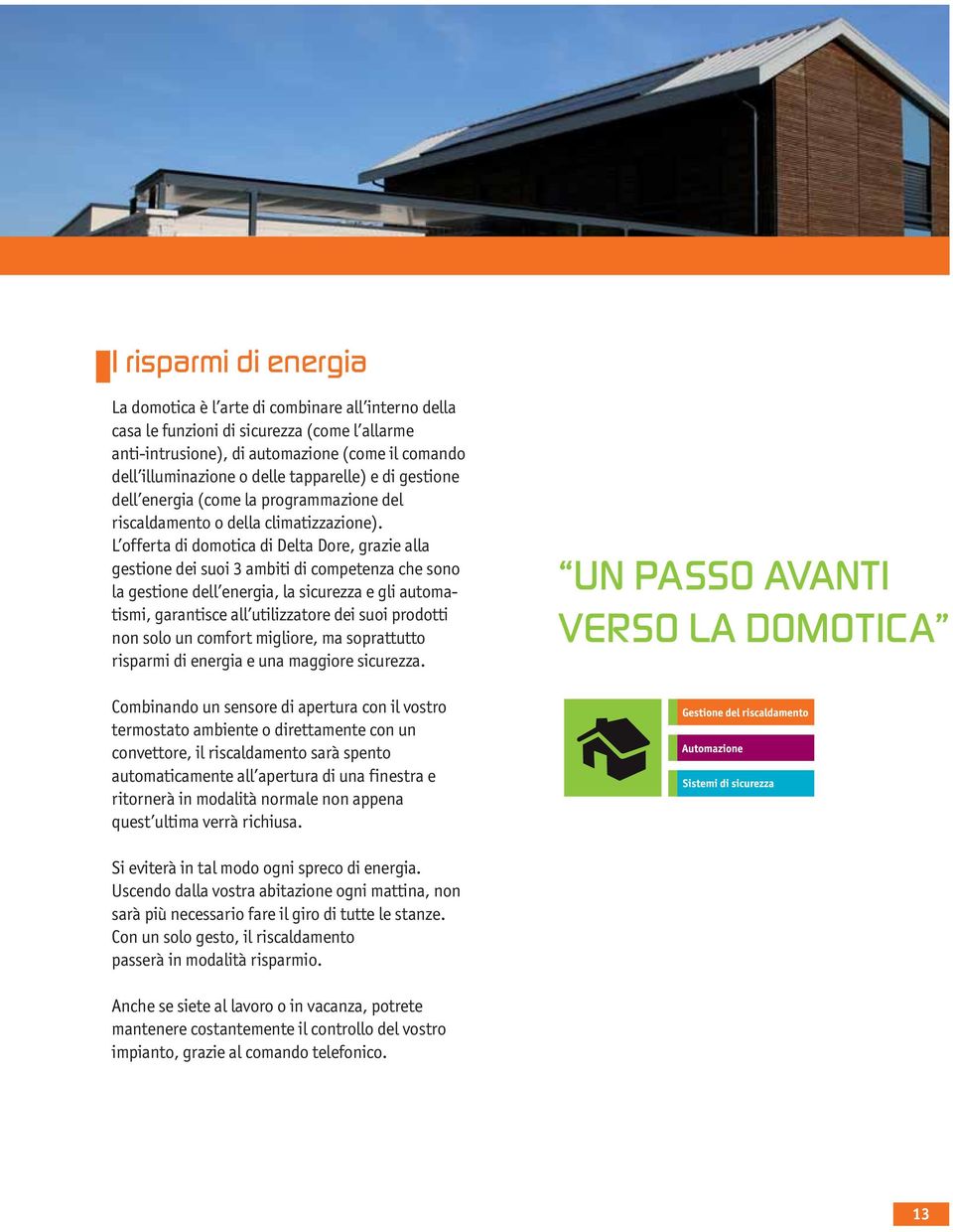 L offerta di domotica di Delta Dore, grazie alla gestione dei suoi 3 ambiti di competenza che sono la gestione dell energia, la sicurezza e gli automatismi, garantisce all utilizzatore dei suoi