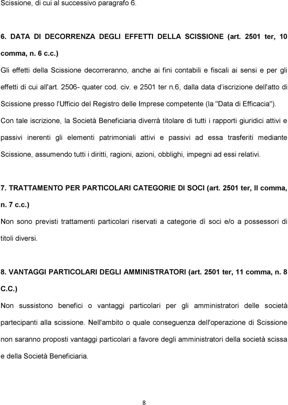 Con tale iscrizione, la Società Beneficiaria diverrà titolare di tutti i rapporti giuridici attivi e passivi inerenti gli elementi patrimoniali attivi e passivi ad essa trasferiti mediante Scissione,