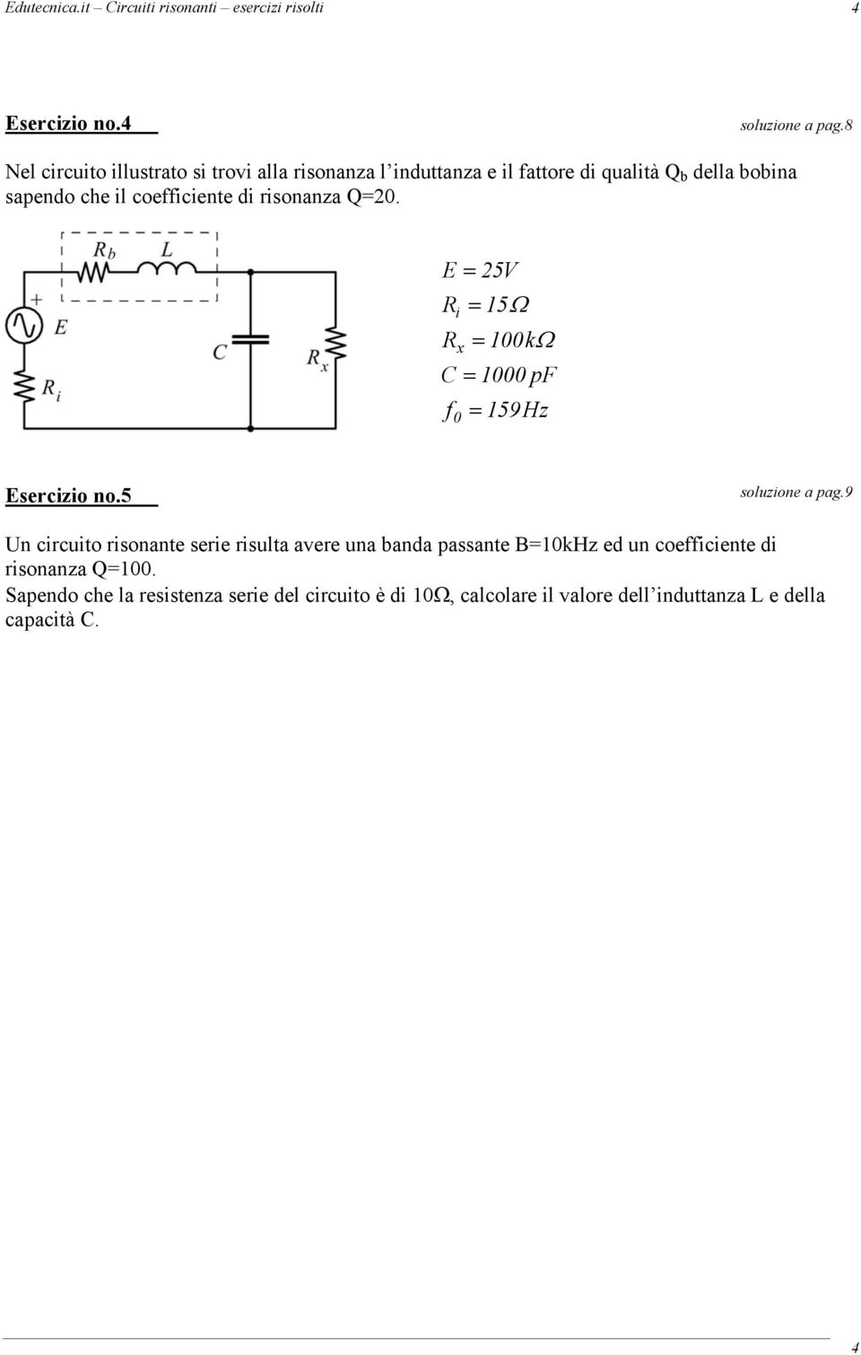 coefficiente di risonanza. E 5V C pf f i x 5Ω kω 59Hz Esercizio no.5 soluzione a pag.