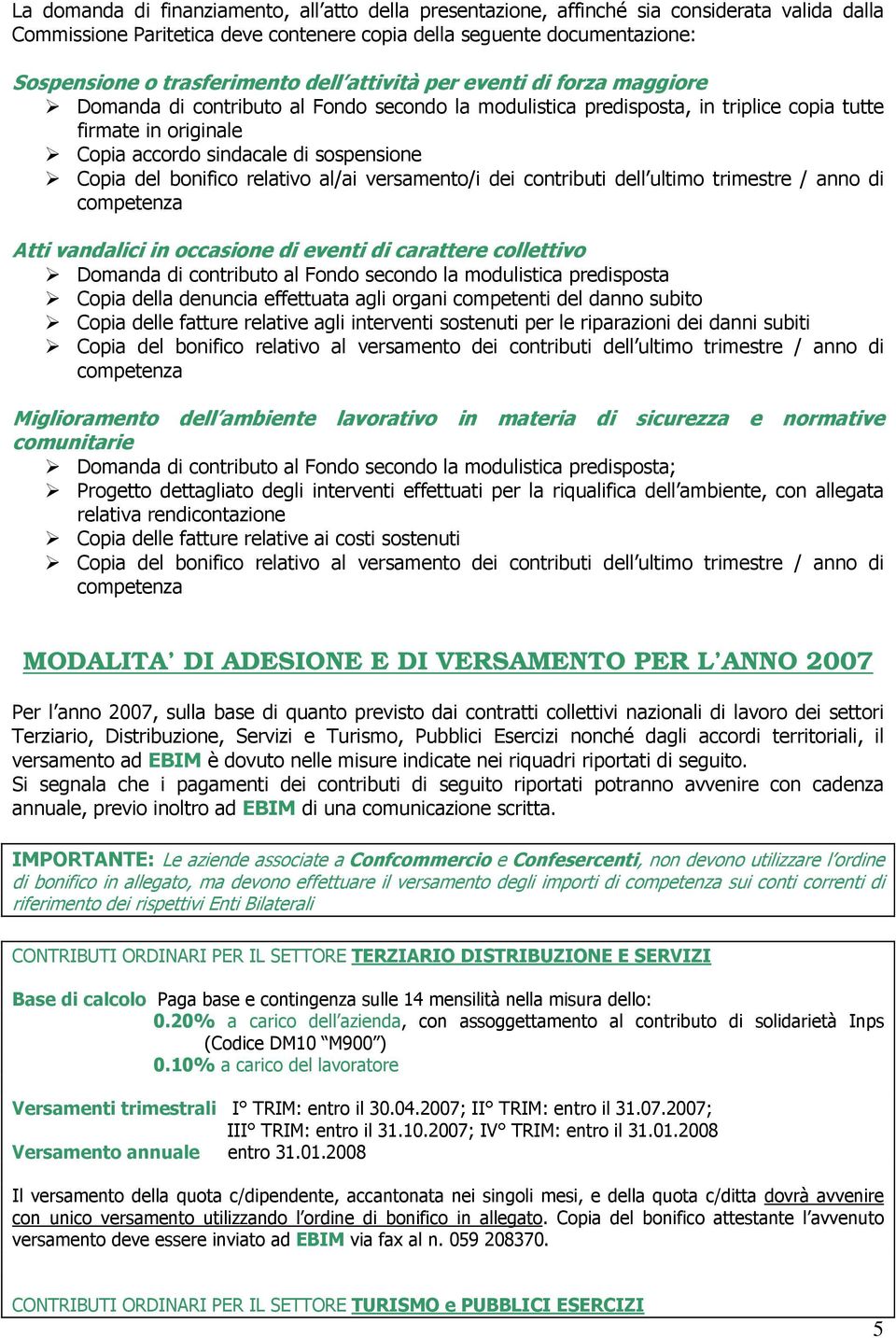 del bonifico relativo al/ai versamento/i dei contributi dell ultimo trimestre / anno di competenza Atti vandalici in occasione di eventi di carattere collettivo Domanda di contributo al Fondo secondo