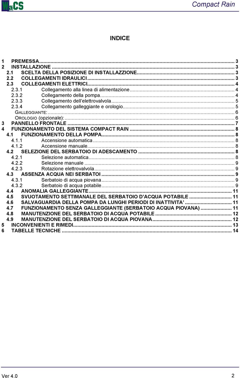 .. 7 4 FUNZIONAMENTO DEL SISTEMA COMPACT RAIN... 8 4.1 FUNZIONAMENTO DELLA POMPA... 8 4.1.1 Accensione automatica... 8 4.1.2 Accensione manuale... 8 4.2 SELEZIONE DEL SERBATOIO DI ADESCAMENTO... 8 4.2.1 Selezione automatica.