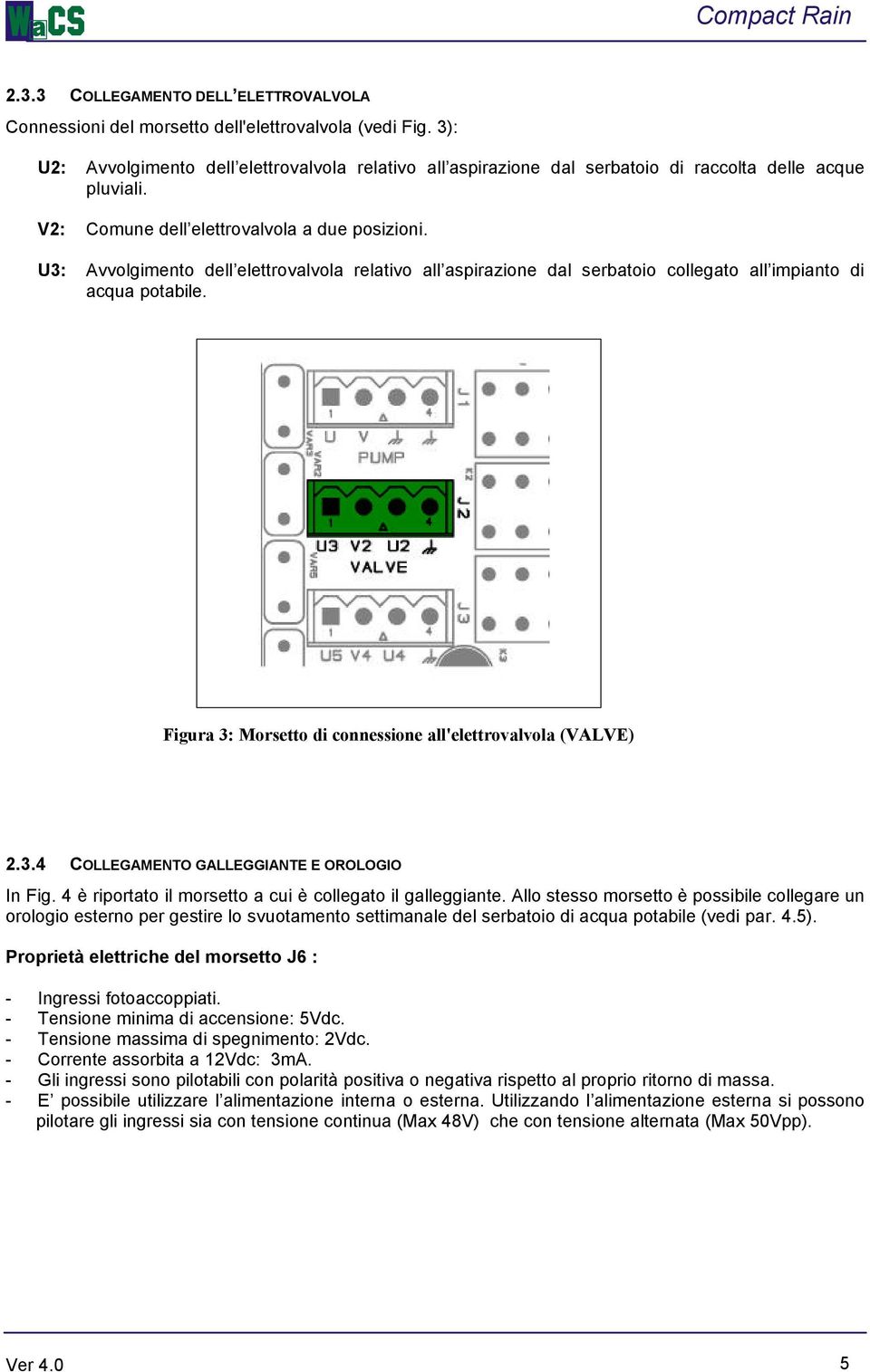 U3: Avvolgimento dell elettrovalvola relativo all aspirazione dal serbatoio collegato all impianto di acqua potabile. Figura 3: Morsetto di connessione all'elettrovalvola (VALVE) 2.3.4 COLLEGAMENTO GALLEGGIANTE E OROLOGIO In Fig.