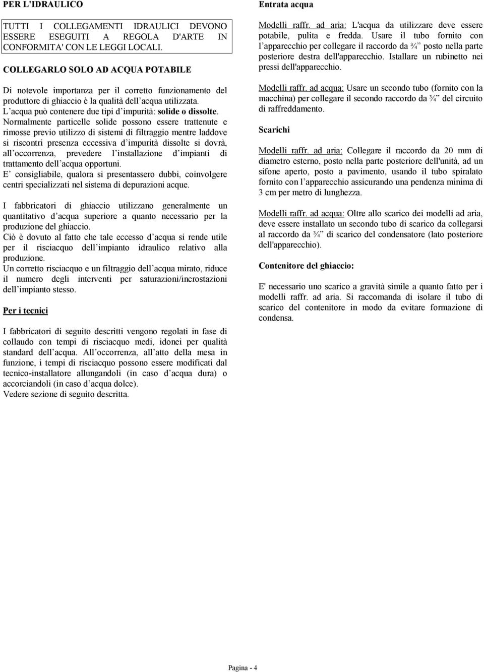 L acqua può contenere due tipi d impurità: solide o dissolte.