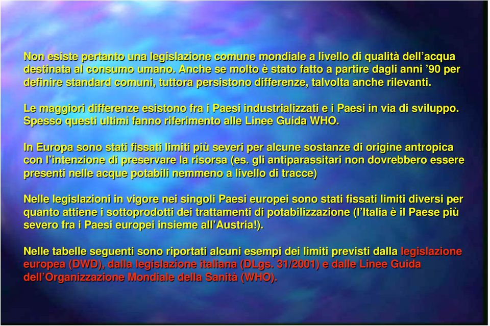 Le maggiori differenze esistono fra i Paesi industrializzati e i Paesi in via di sviluppo. Spesso questi ultimi fanno riferimento alle Linee Guida WHO.