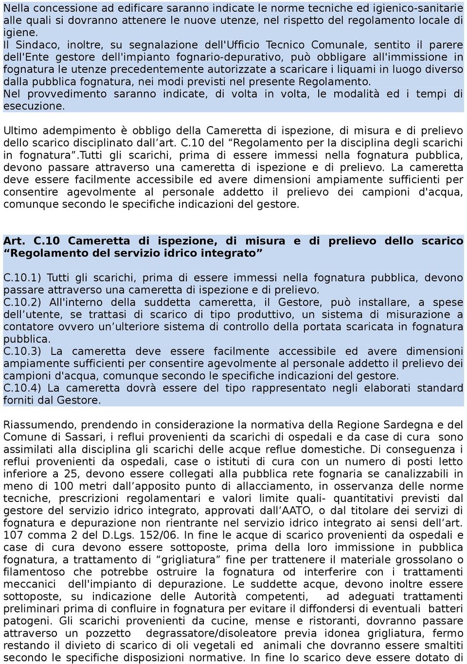 precedentemente autorizzate a scaricare i liquami in luogo diverso dalla pubblica fognatura, nei modi previsti nel presente Regolamento.