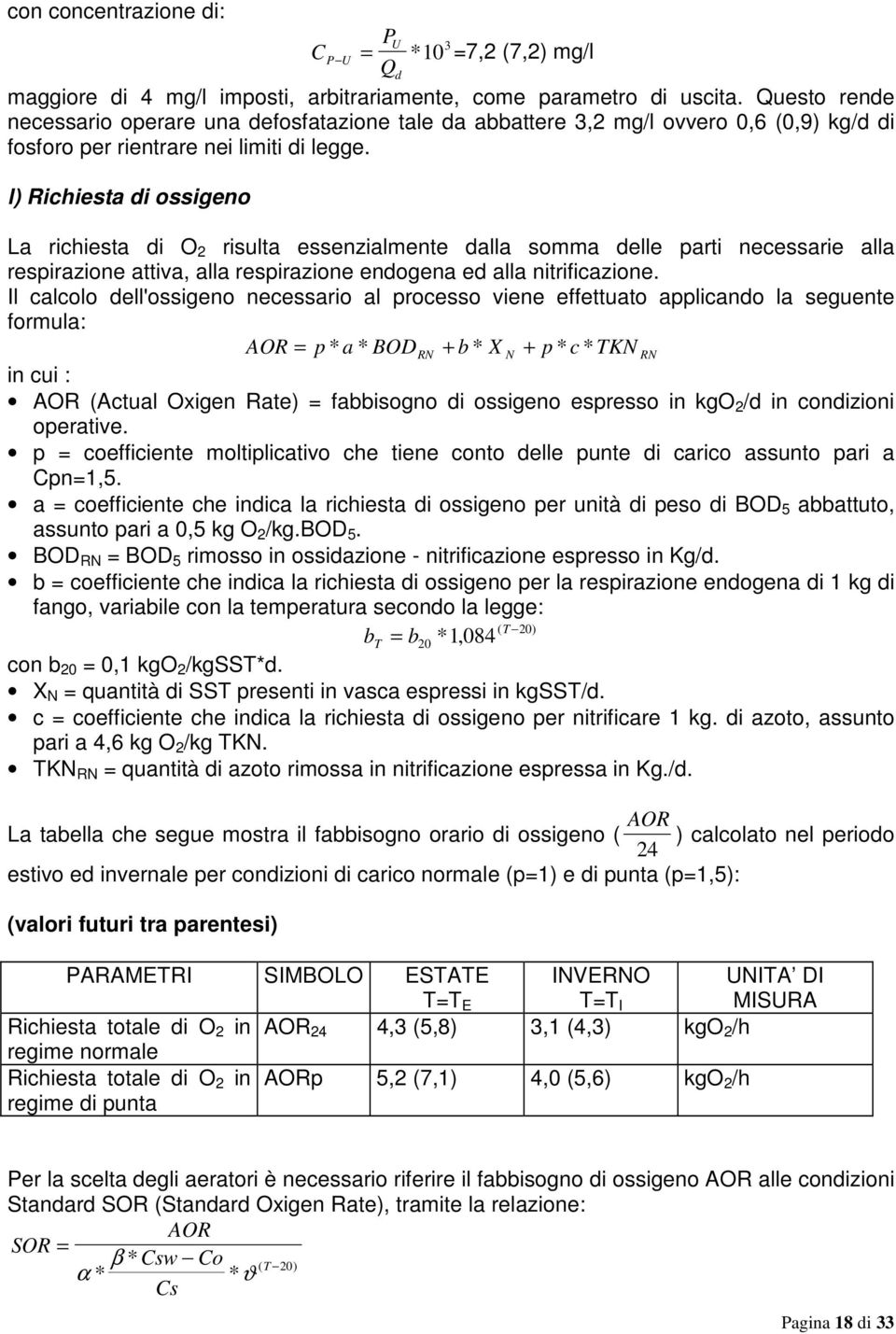 l) Richiesta di ossigeno La richiesta di O 2 risulta essenzialmente dalla somma delle parti necessarie alla respirazione attiva, alla respirazione endogena ed alla nitrificazione.