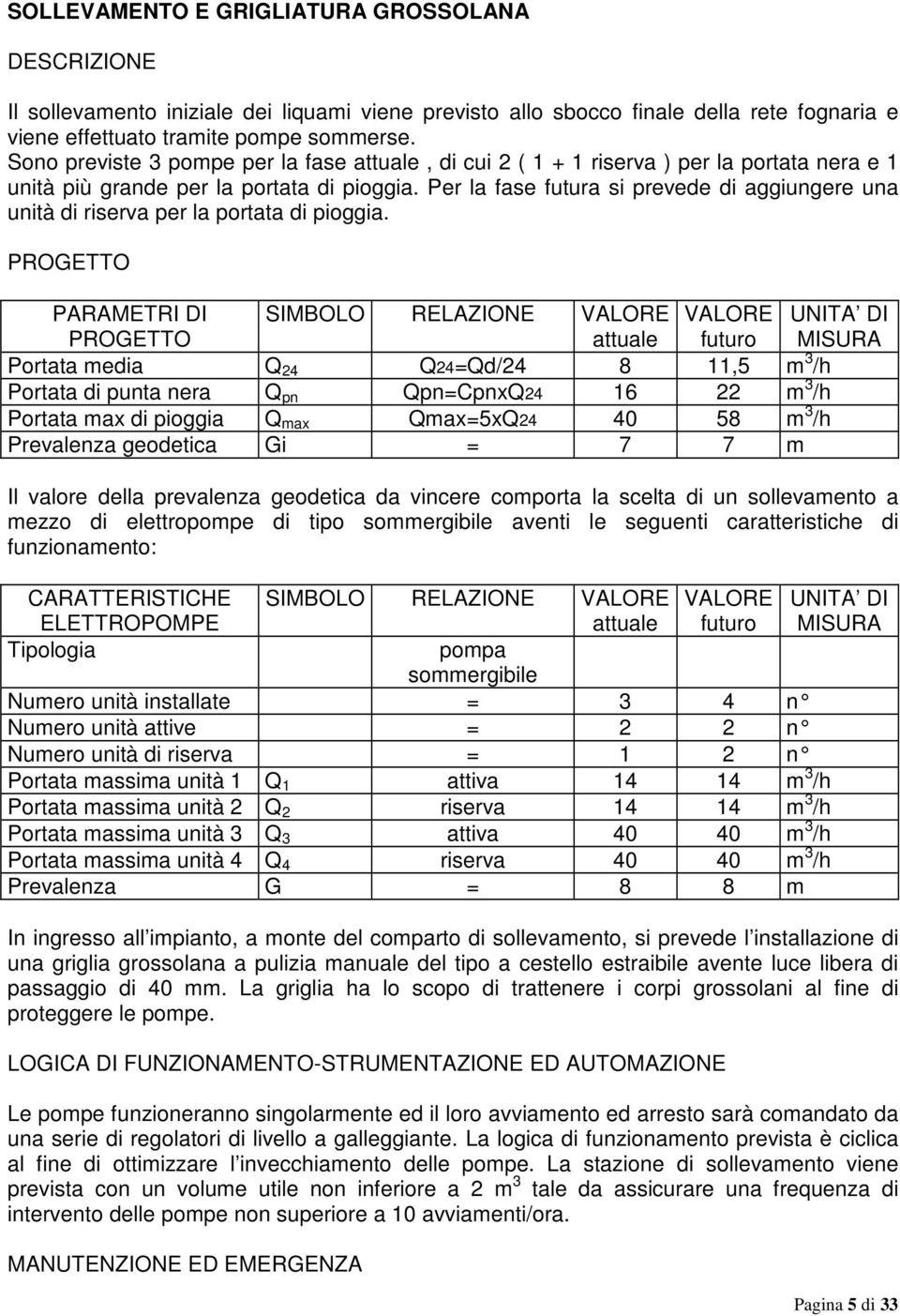 Per la fase futura si prevede di aggiungere una unità di riserva per la portata di pioggia.