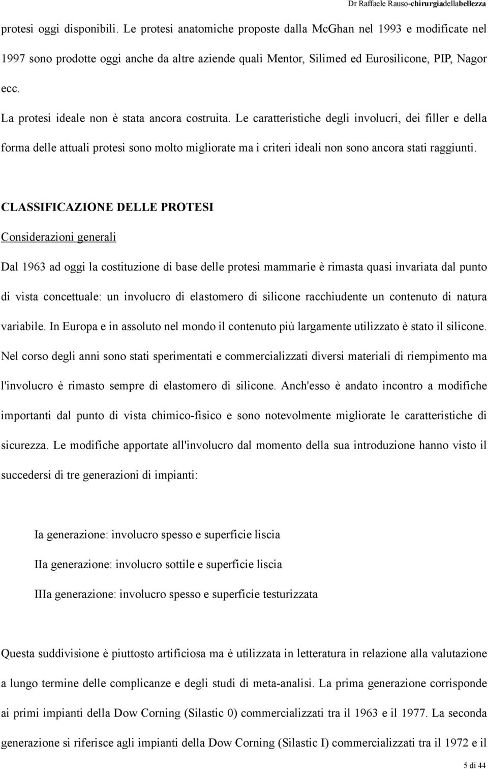 Le caratteristiche degli involucri, dei filler e della forma delle attuali protesi sono molto migliorate ma i criteri ideali non sono ancora stati raggiunti.