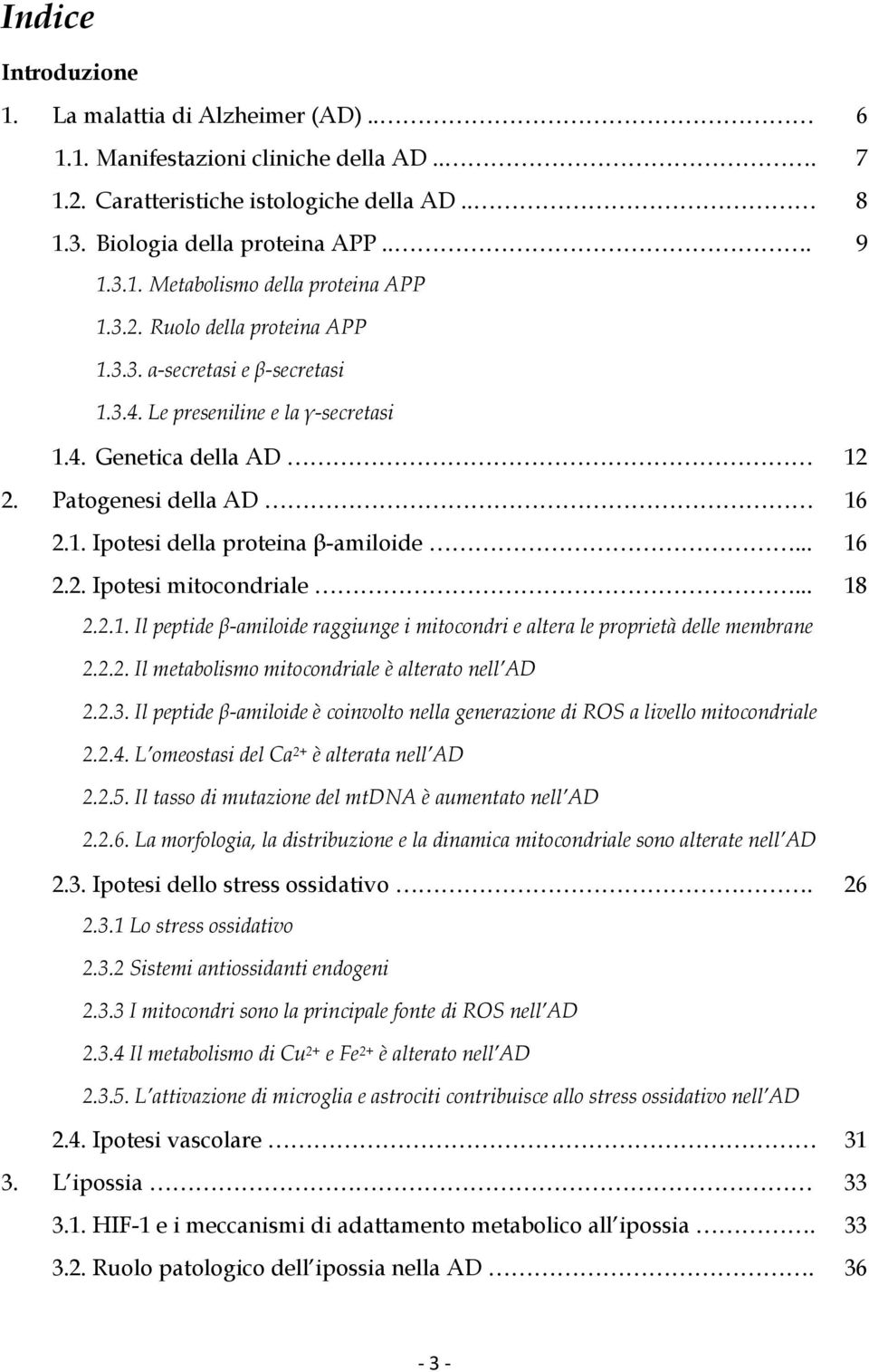 .. 18 2.2.1. Il peptide β-amiloide raggiunge i mitocondri e altera le proprietà delle membrane 2.2.2. Il metabolismo mitocondriale è alterato nell AD 2.2.3.