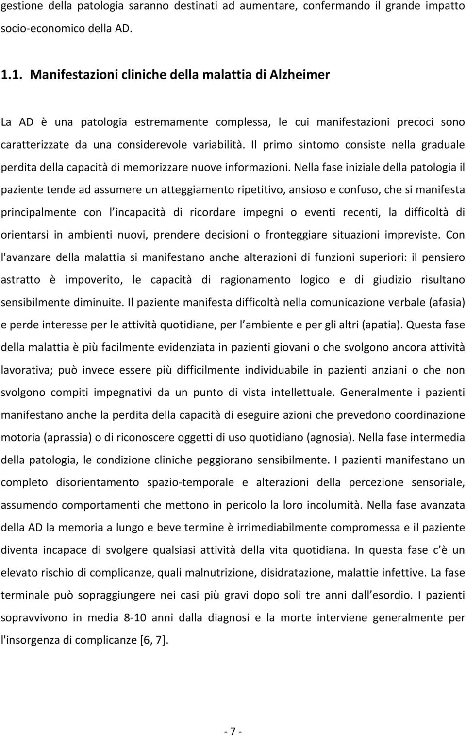 Il primo sintomo consiste nella graduale perdita della capacità di memorizzare nuove informazioni.