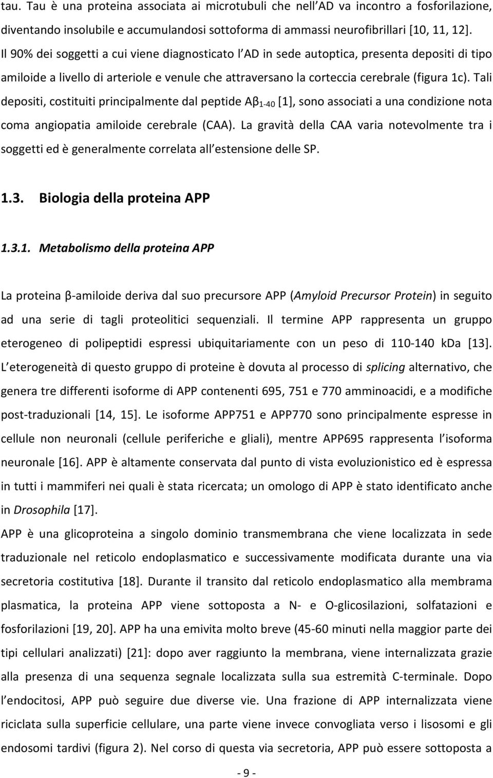 Tali depositi, costituiti principalmente dal peptide Aβ 1-40 [1], sono associati a una condizione nota coma angiopatia amiloide cerebrale (CAA).