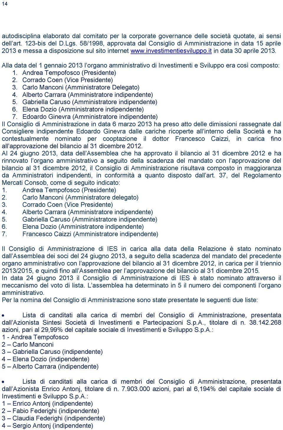 Alla data del 1 gennaio 2013 l organo amministrativo di Investimenti e Sviluppo era così composto: 1. Andrea Tempofosco (Presidente) 2. Corrado Coen (Vice Presidente) 3.