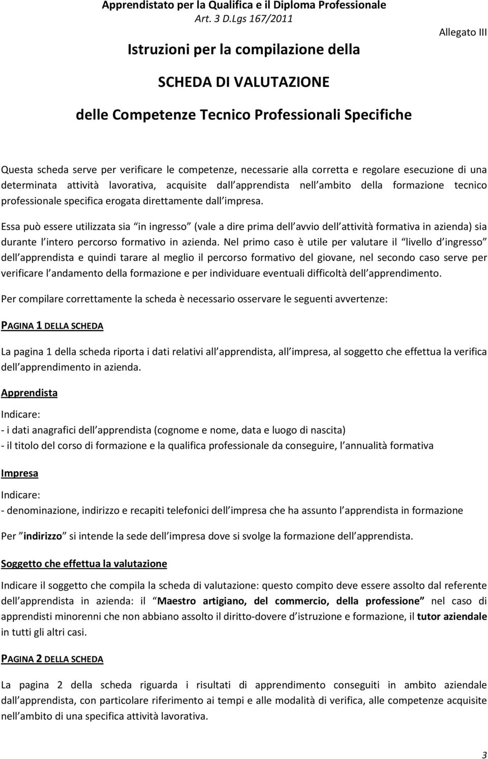 Essa può essere utilizzata sia in ingresso (vale a dire prima dell avvio dell attività formativa in azienda) sia durante l intero percorso formativo in azienda.