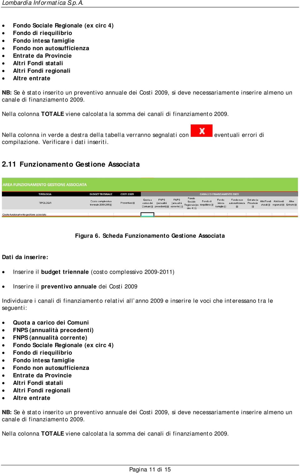 preventiv annuale dei Csti 2009, si deve necessariamente inserire almen un canale di finanziament 2009. Nella clnna TOTALE viene calclata la smma dei canali di finanziament 2009.