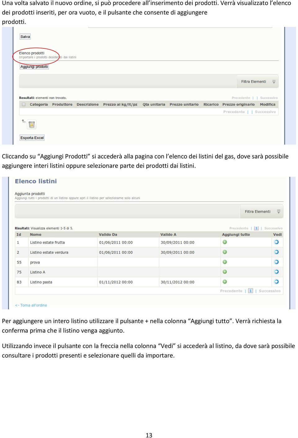 Cliccando su Aggiungi Prodotti si accederà alla pagina con l elenco dei listini del gas, dove sarà possibile aggiungere interi listini oppure selezionare parte dei prodotti dai