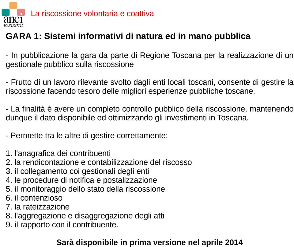 - La finalità è avere un completo controllo pubblico della riscossione, mantenendo dunque il dato disponibile ed ottimizzando gli investimenti in Toscana.