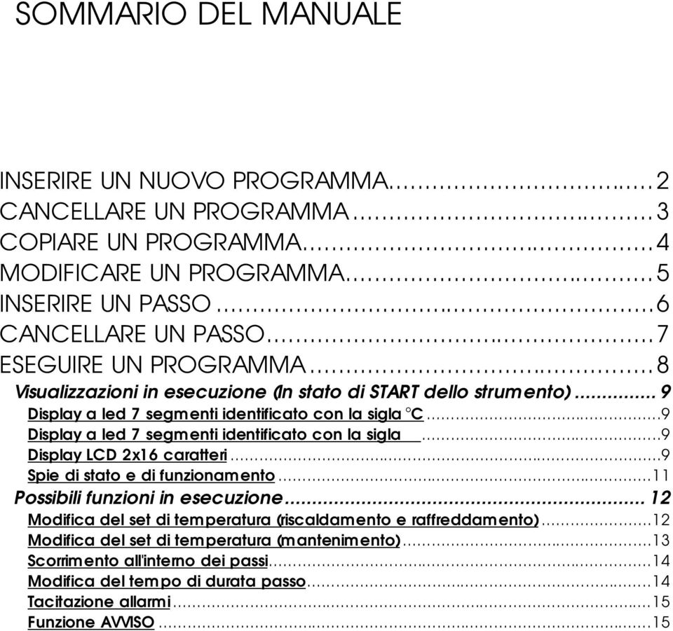 ..9 Display a led 7 segmenti identificato con la sigla...9 Display LCD 2x16 caratteri...9 Spie di stato e di funzionamento...11 Possibili funzioni in esecuzione.