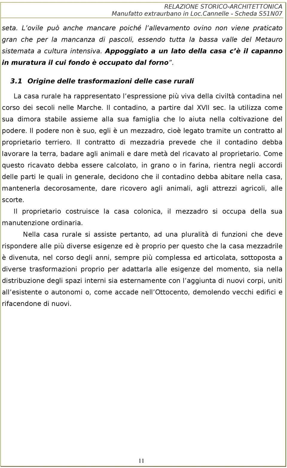 1 Origine delle trasformazioni delle case rurali La casa rurale ha rappresentato l espressione più viva della civiltà contadina nel corso dei secoli nelle Marche. Il contadino, a partire dal XVII sec.