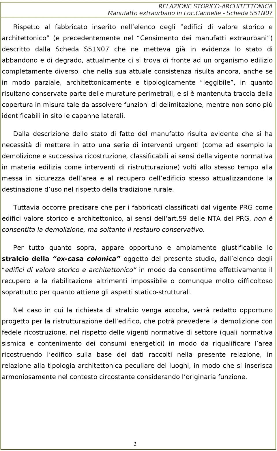 modo parziale, architettonicamente e tipologicamente leggibile, in quanto risultano conservate parte delle murature perimetrali, e si è mantenuta traccia della copertura in misura tale da assolvere