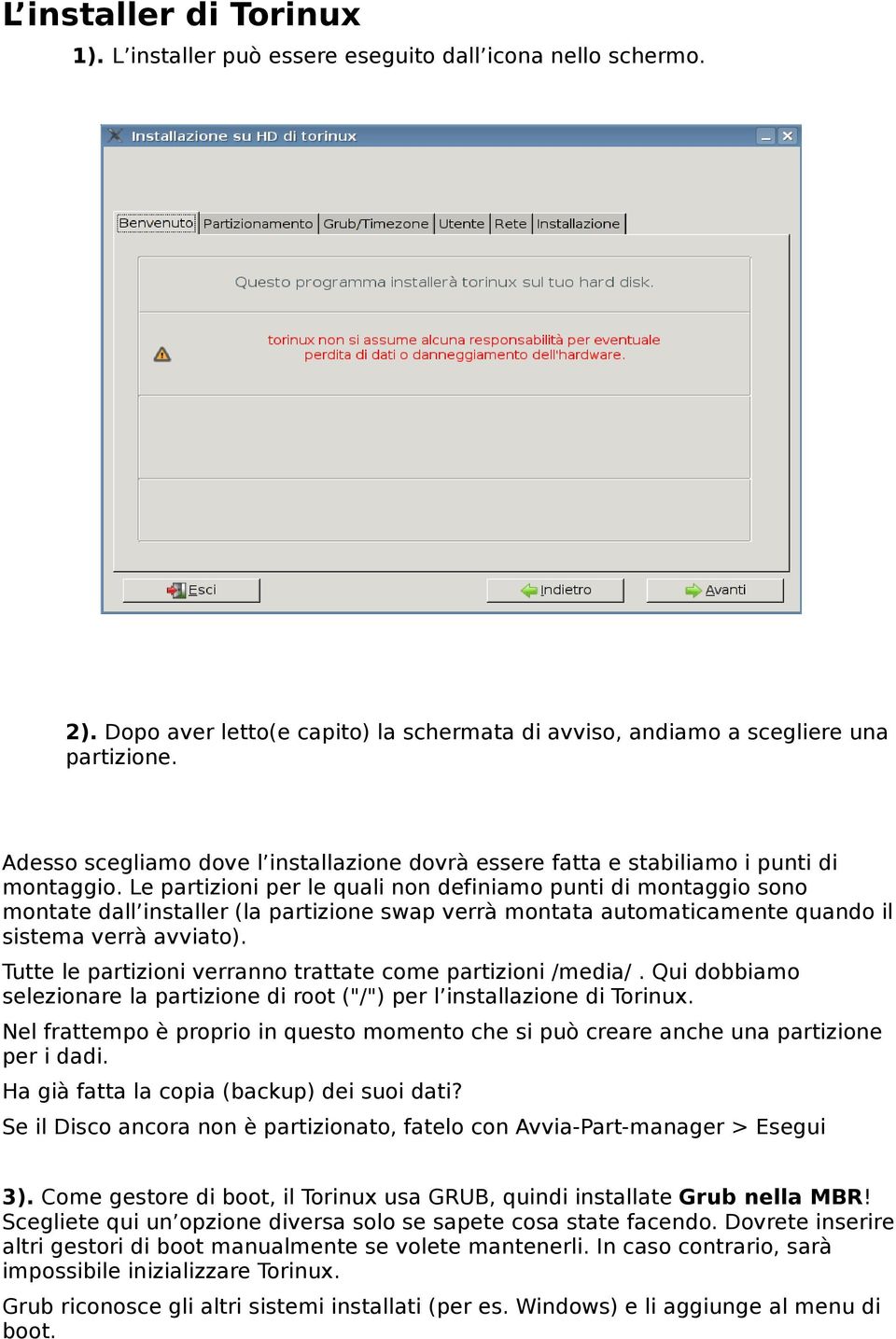 Le partizioni per le quali non definiamo punti di montaggio sono montate dall installer (la partizione swap verrà montata automaticamente quando il sistema verrà avviato).