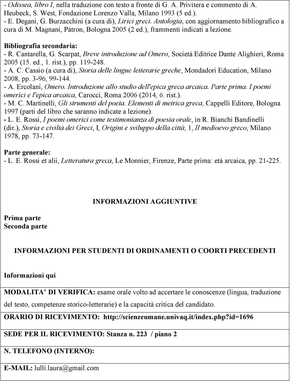 Cantarella, G. Scarpat, Breve introduzione ad Omero, Società Editrice Dante Alighieri, Roma 2005 (15. ed., 1. rist.), pp. 119-248. - A. C.