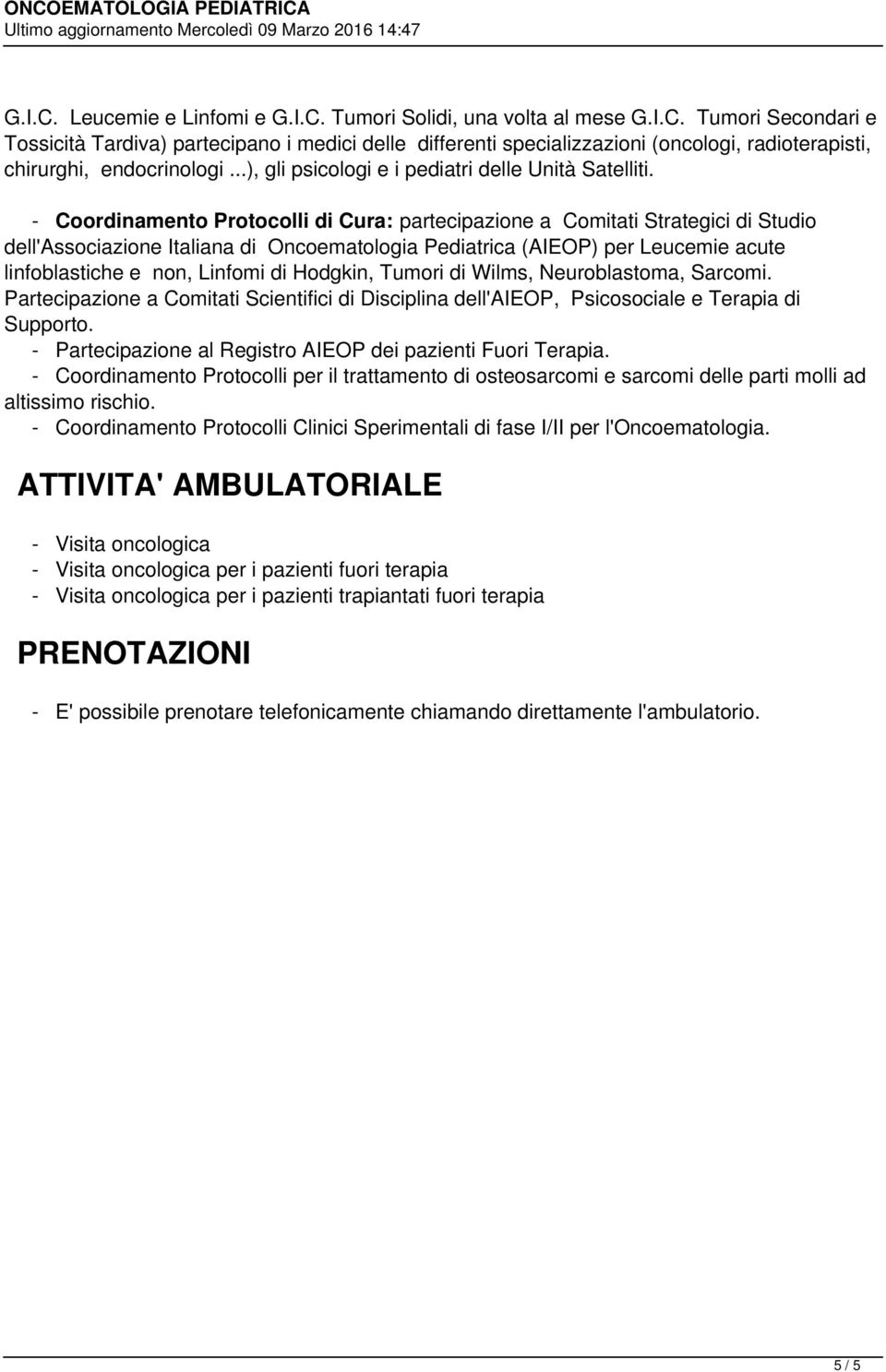- Coordinamento Protocolli di Cura: partecipazione a Comitati Strategici di Studio dell'associazione Italiana di Oncoematologia Pediatrica (AIEOP) per Leucemie acute linfoblastiche e non, Linfomi di