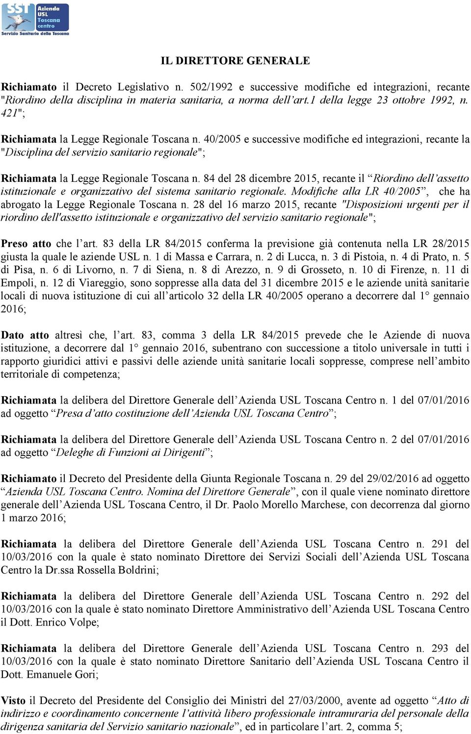 40/2005 e successive modifiche ed integrazioni, recante la "Disciplina del servizio sanitario regionale"; Richiamata la Legge Regionale Toscana n.