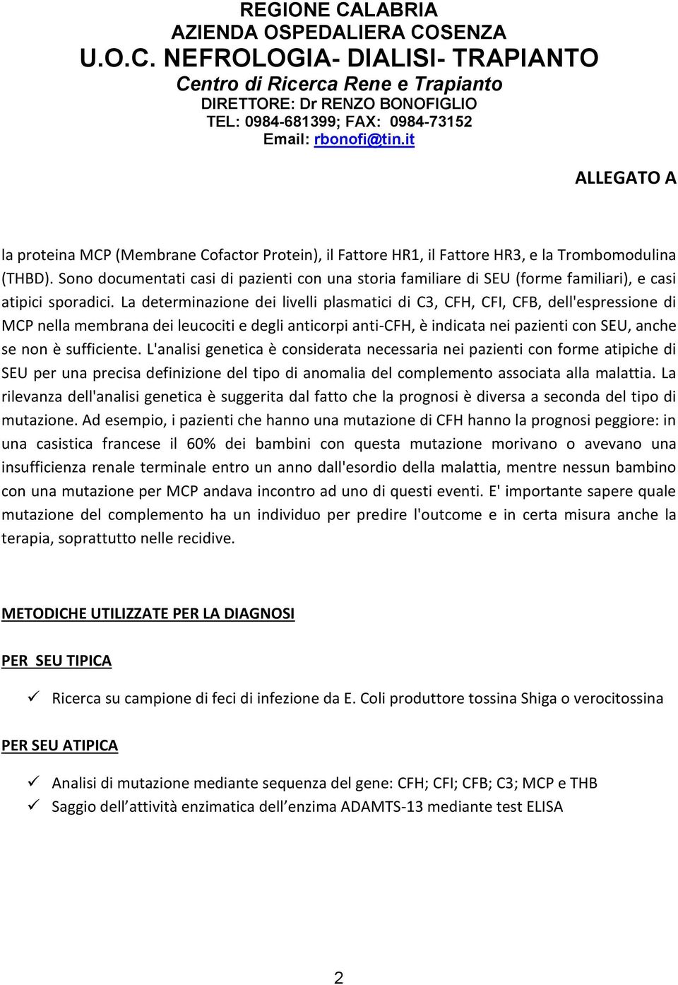 La determinazione dei livelli plasmatici di C3, CFH, CFI, CFB, dell'espressione di MCP nella membrana dei leucociti e degli anticorpi anti-cfh, è indicata nei pazienti con SEU, anche se non è