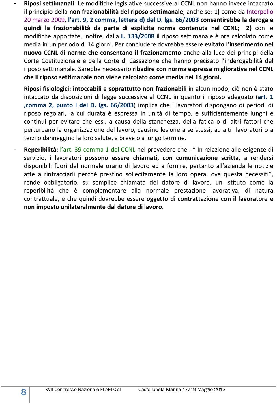 66/2003 consentirebbe la deroga e quindi la frazionabilità da parte di esplicita norma contenuta nel CCNL; 2) con le modifiche apportate, inoltre, dalla L.