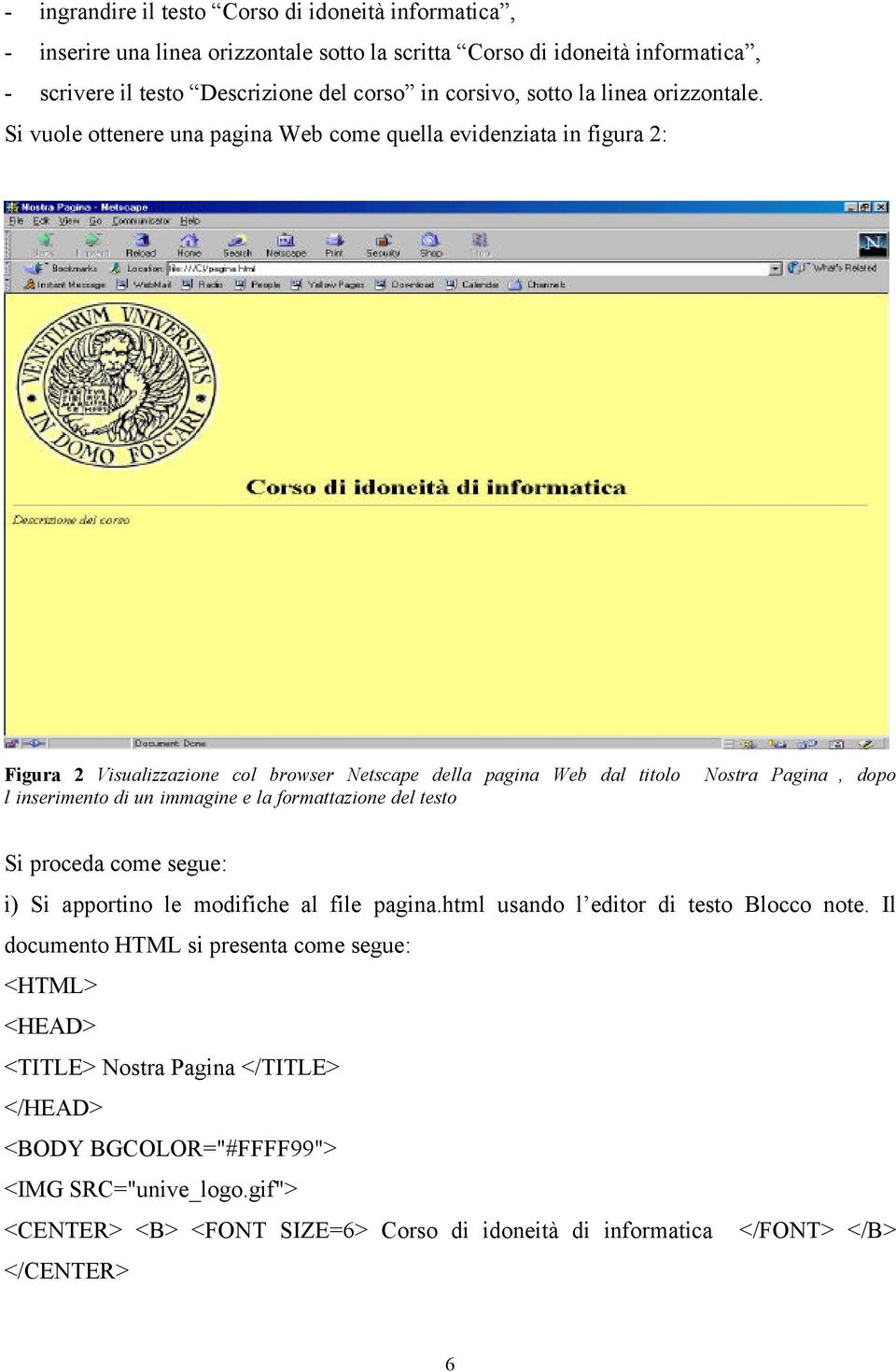 Si vuole ottenere una pagina Web come quella evidenziata in figura 2: Figura 2 Visualizzazione col browser Netscape della pagina Web dal titolo Nostra Pagina, dopo l inserimento di un immagine e