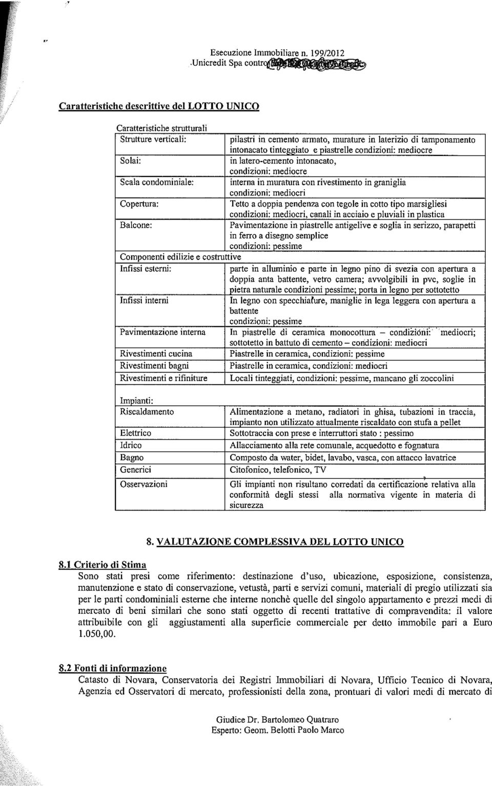 piastrelle condizioni: mediocre Solai: in latero-cemento intonacato, condizioai: mediocre Scala condominiale: interna in muratura con rivestimento in graniglia condizioni: mediocri Copertura: Tetto a