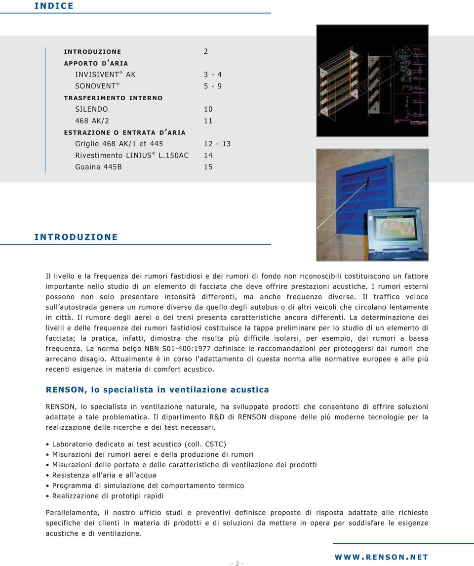 facciata che deve offrire prestazioni acustiche. I rumori esterni possono non solo presentare intensità differenti, ma anche frequenze diverse.