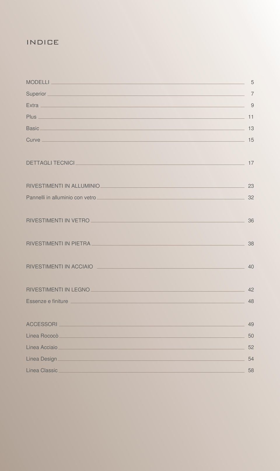 36 RIVESTIMENTI IN PIETRA 38 RIVESTIMENTI IN ACCIAIO 40 RIVESTIMENTI IN LEGNO Essenze e